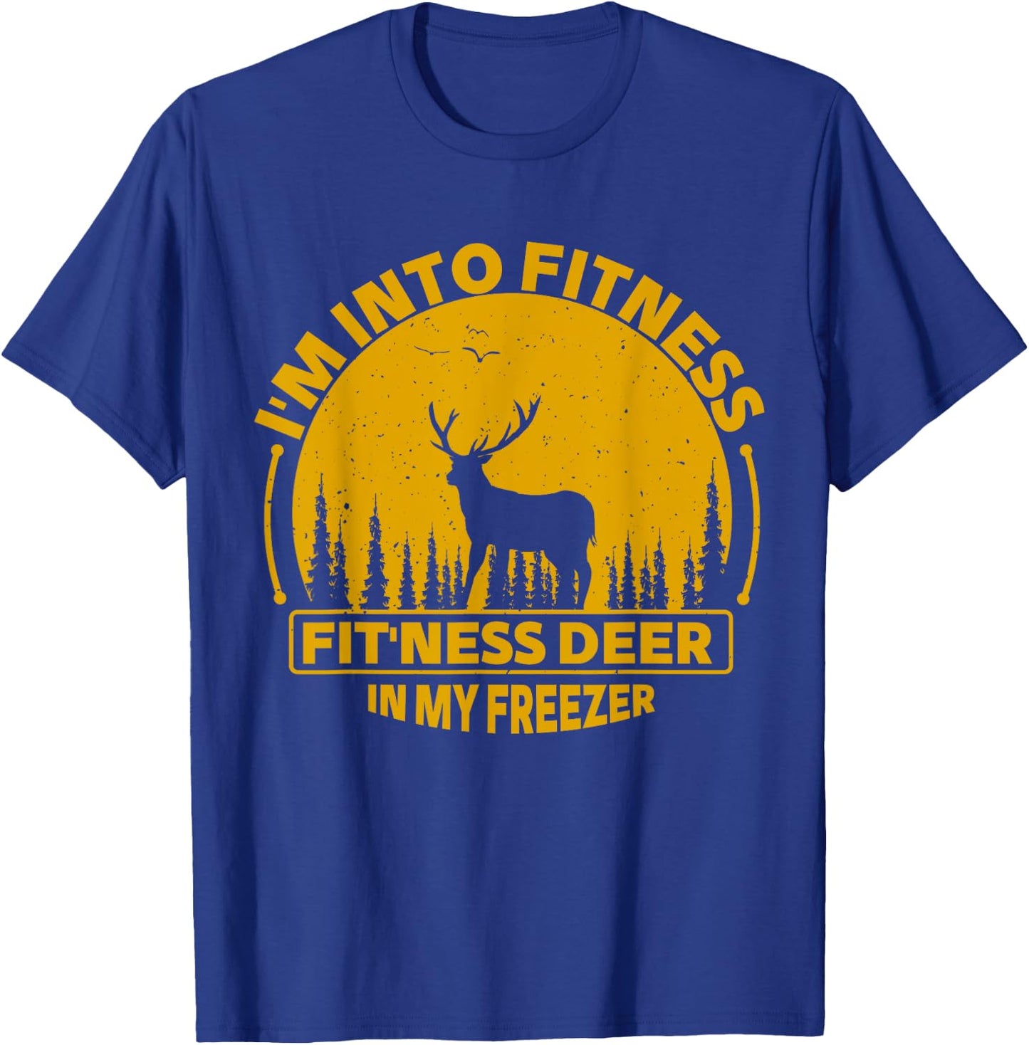 I'm Into Fitness Fit'ness Deer In My Freezer Deer Hunting T-Shirt - T-Shirt | Royal