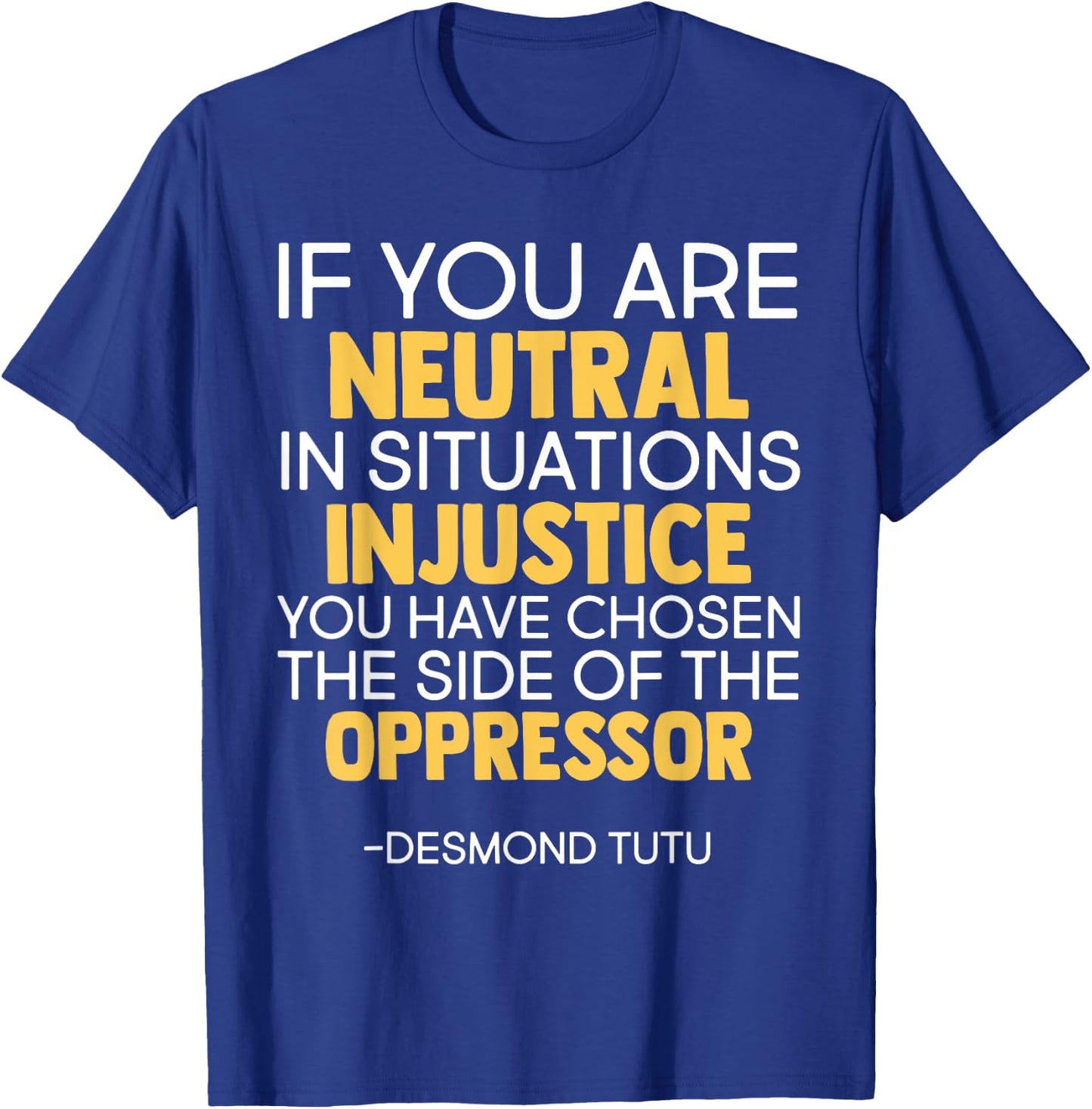 If You Are Neutral In Situations Of Injustice Black History T-Shirt - T-Shirt | Royal