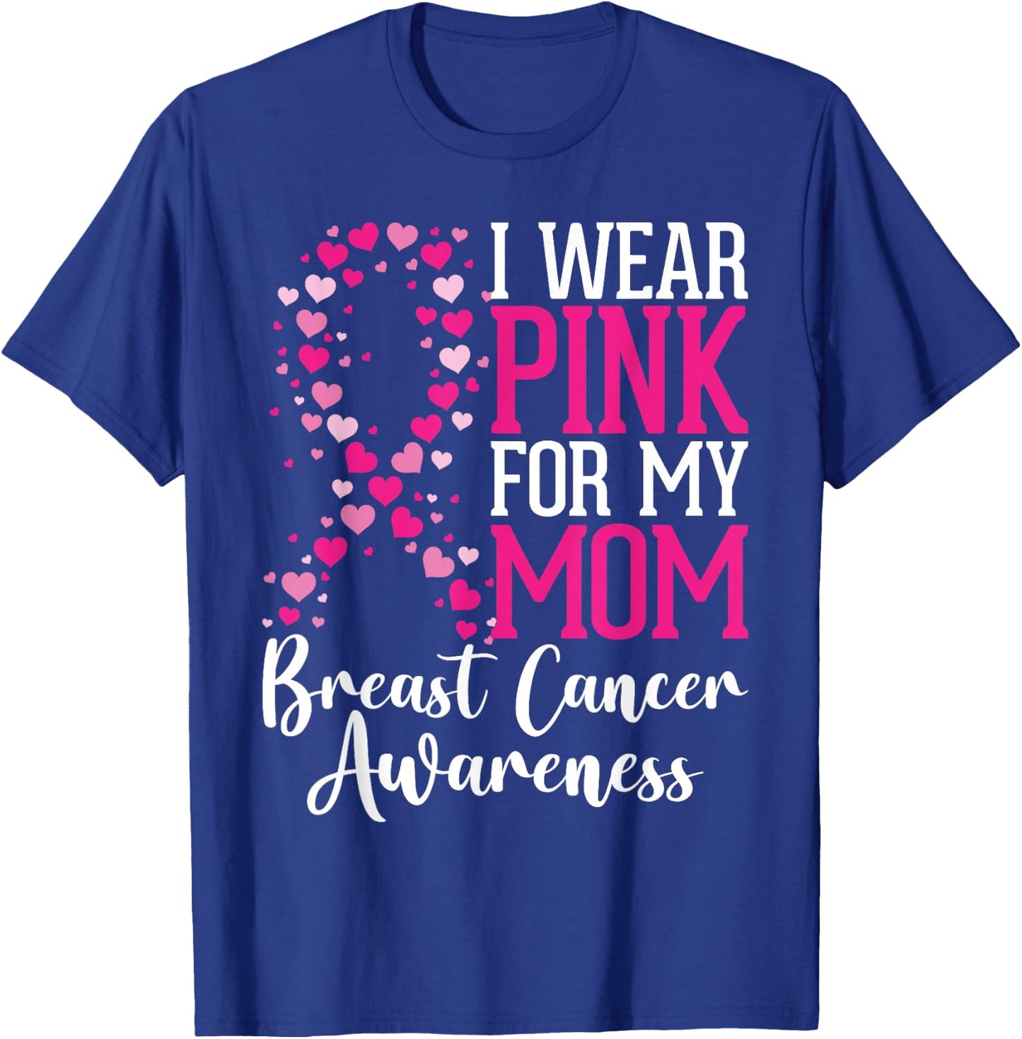I Wear Pink For My Mom Breast Cancer Awareness Hearts Ribbon T-Shirt - T-Shirt | Royal