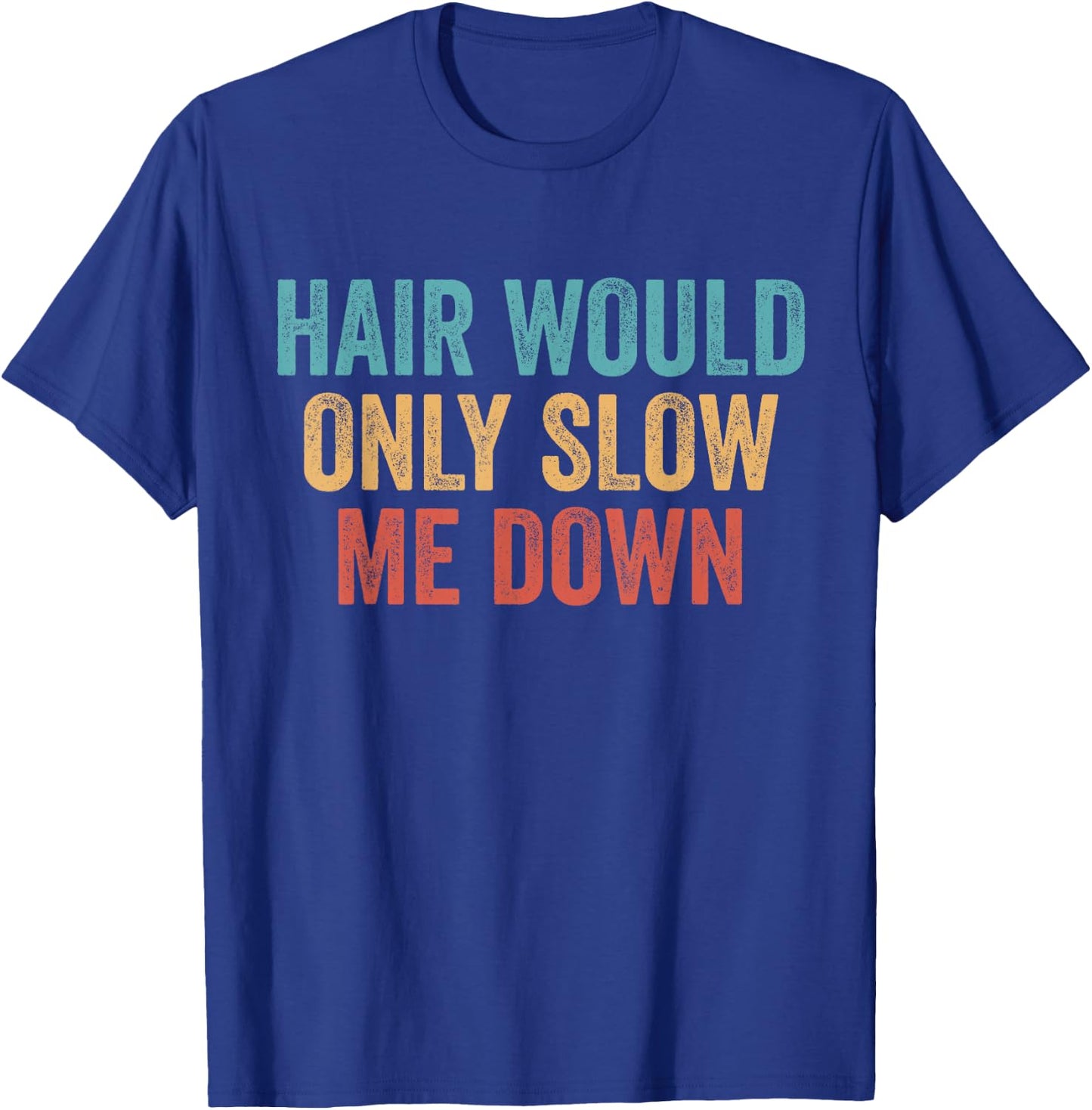 Hair Would Only Slow Me Down Bald T-Shirt - T-Shirt | Royal