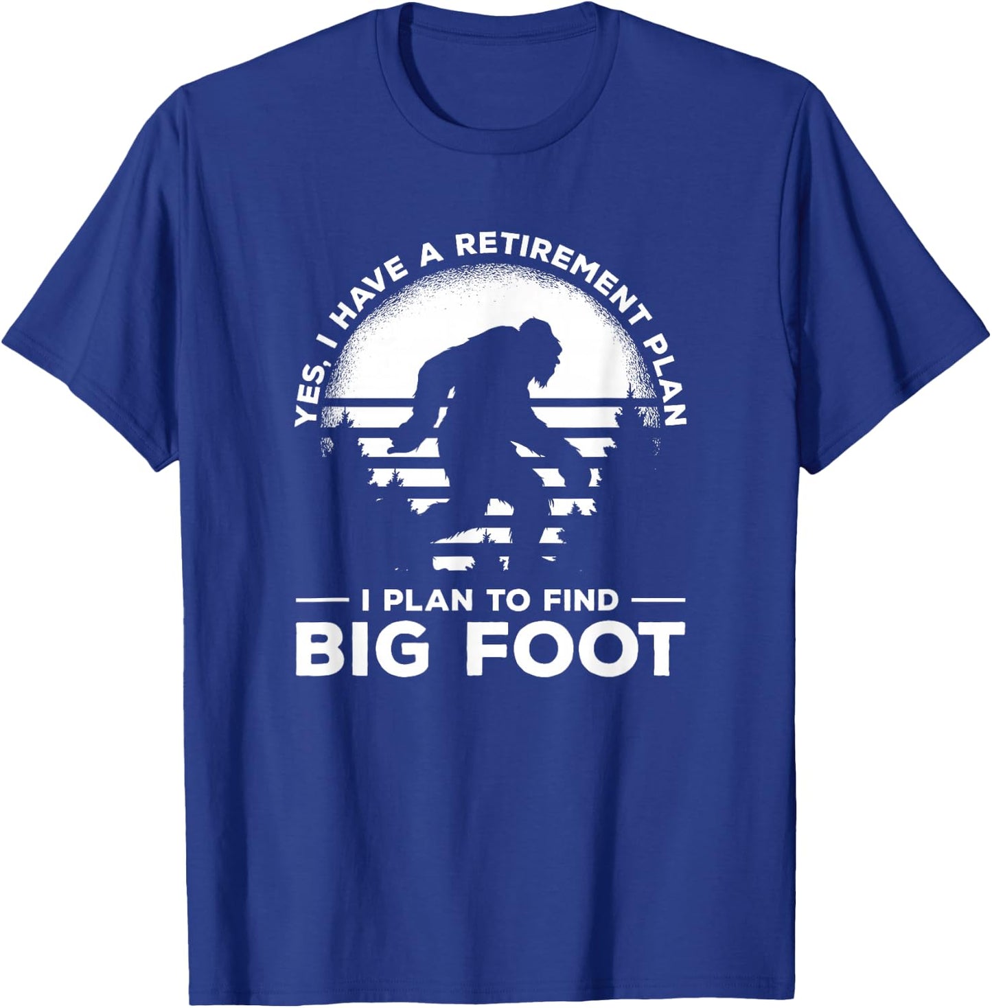Yes I Do Have A Retirement Plan I Plan To Find Bigfoot T-Shirt - T-Shirt | Royal