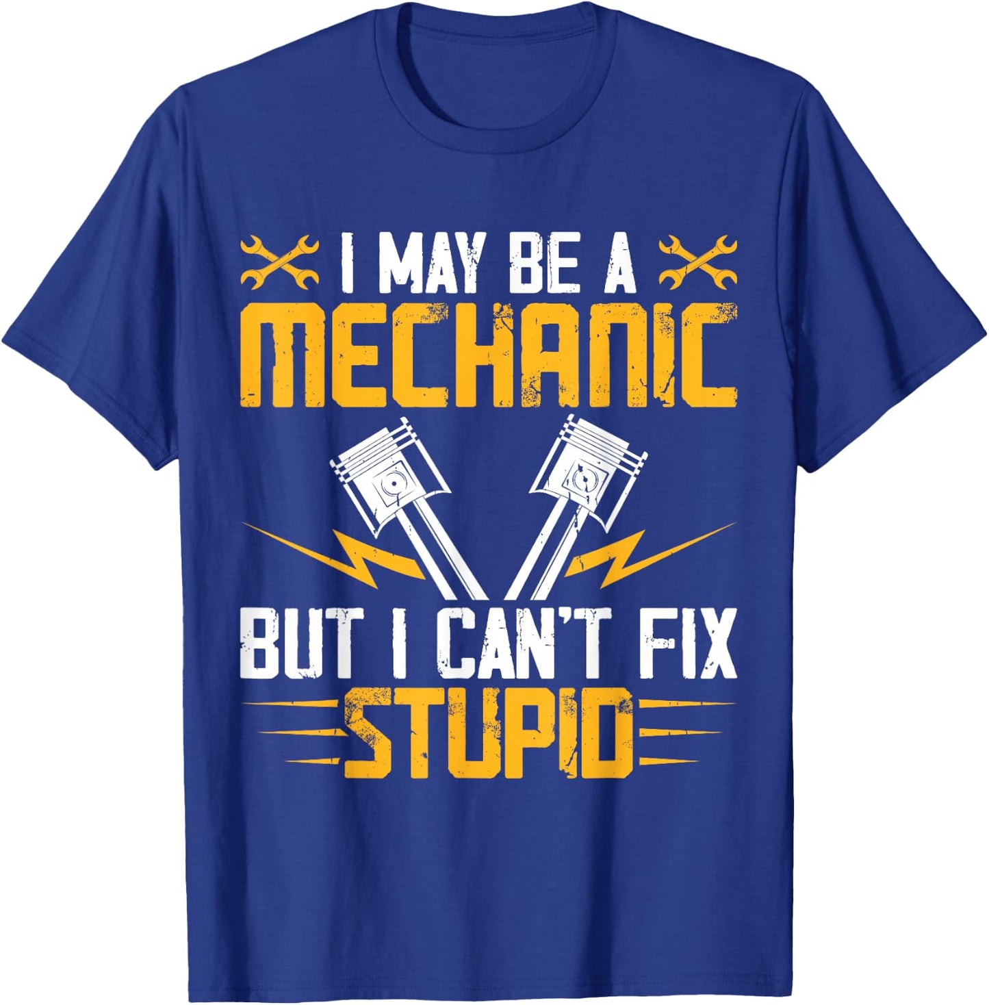 I May Be A Mechanic But I Cant Fix Stupid T-Shirt - T-Shirt | Royal