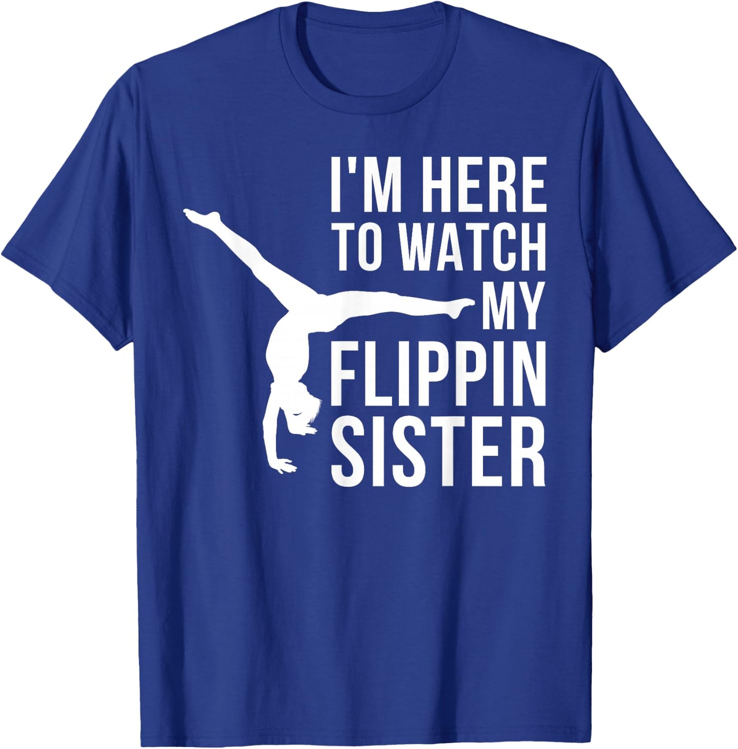 I'm Here to Watch My Flippin Sister Gymnast Cheer Sister T-Shirt - T-Shirt | Royal