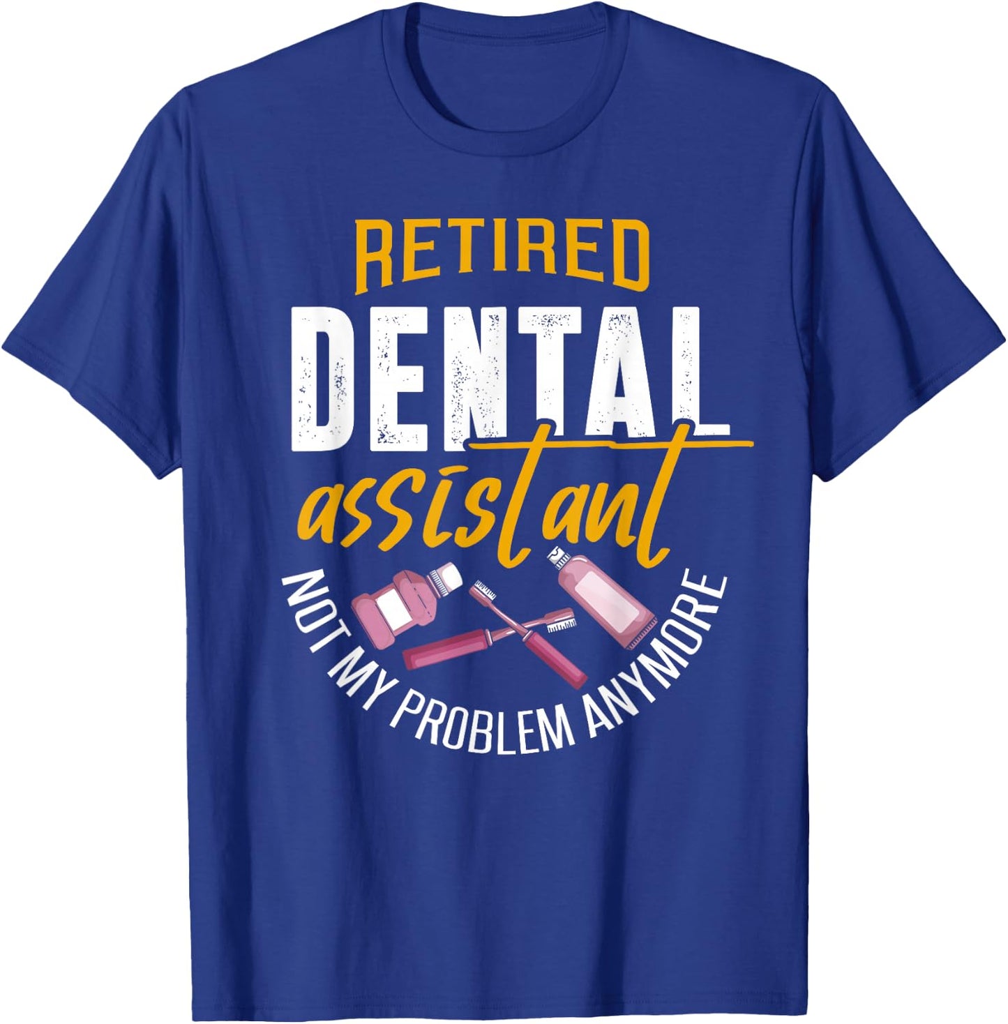 Funny Retired Dental Assistant Shirt Dental Assistant Gift T-Shirt - T-Shirt | Royal