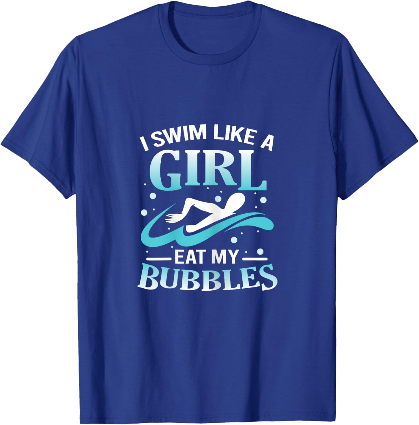 I Swim Like A Girl Eat My Bubbles Funny Swimming Quote T-Shirt - T-Shirt | Royal