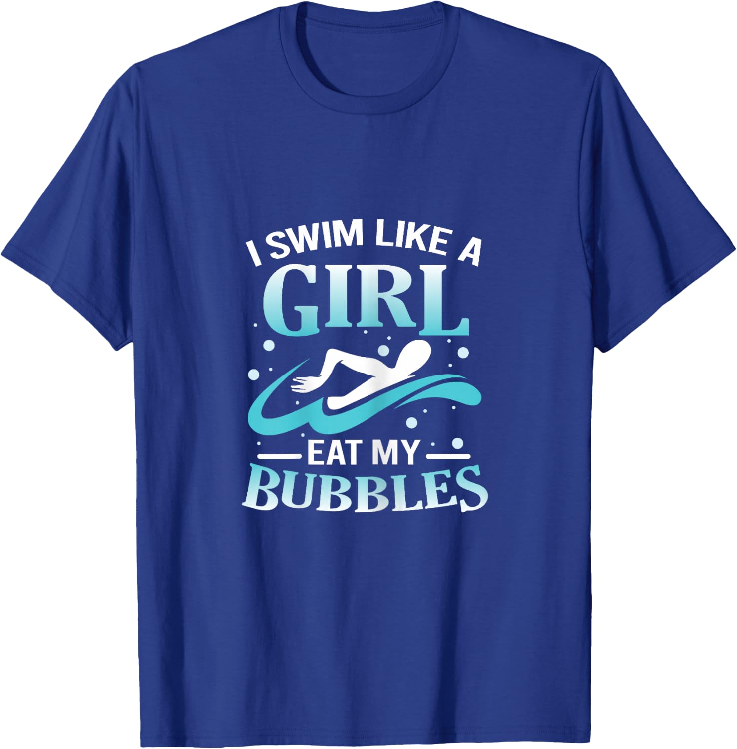 I Swim Like A Girl Eat My Bubbles Funny Swimming Quote T-Shirt - T-Shirt | Royal