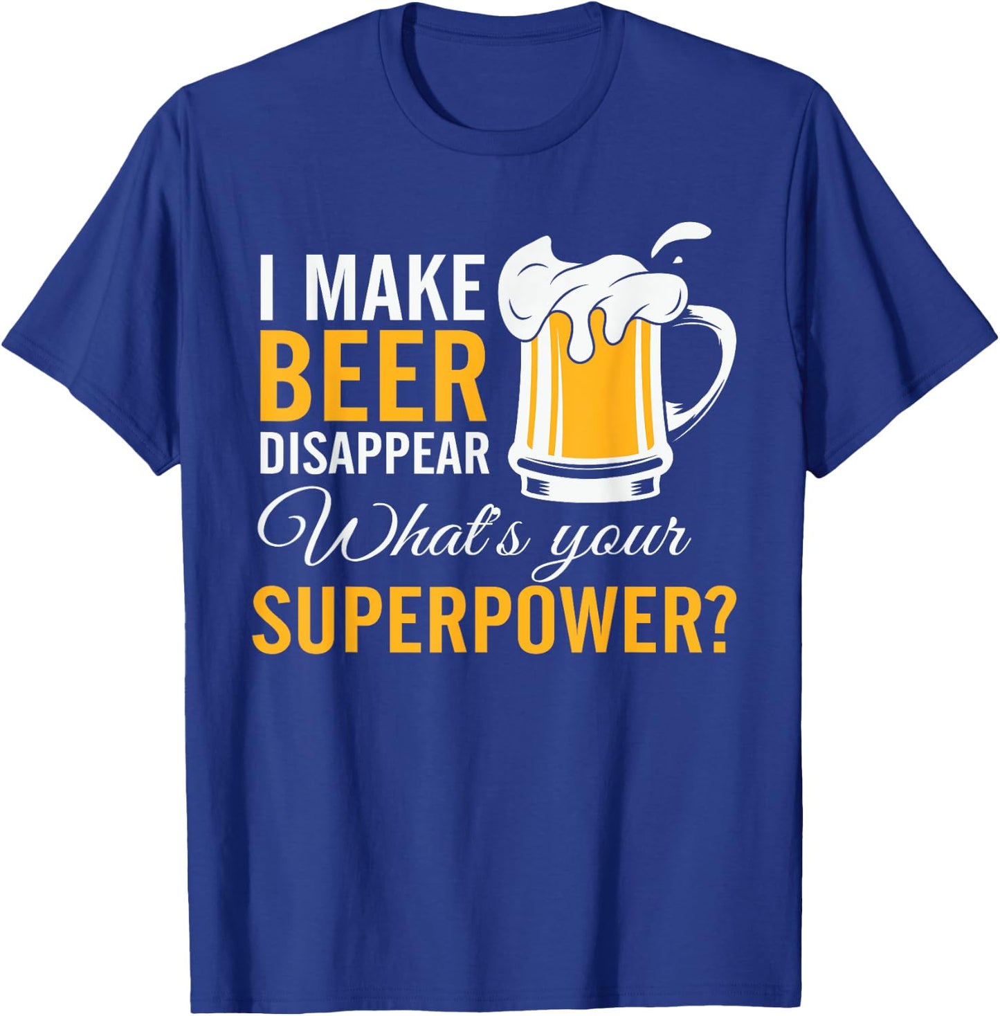 Funny I Make Beer Disappear What's Your Superpower T-Shirt - T-Shirt | Royal