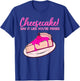 Cheesecake! Say It Like You're Pissed Desserts Cheese Pastry T-Shirt - T-Shirt | Royal