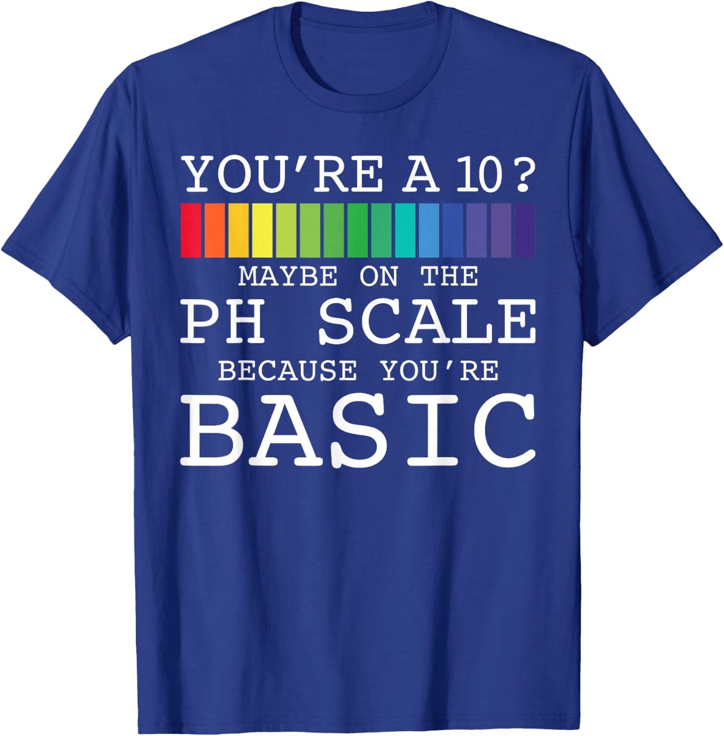 You're A 10? Maybe On The PH Scale You're Basic Funny Burn T-Shirt - T-Shirt | Royal
