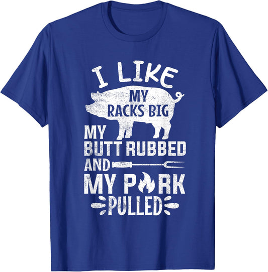 I Like My Racks Big My Butt Rubbed and Pork Pulled BBQ Chef T-Shirt - T-Shirt | Royal