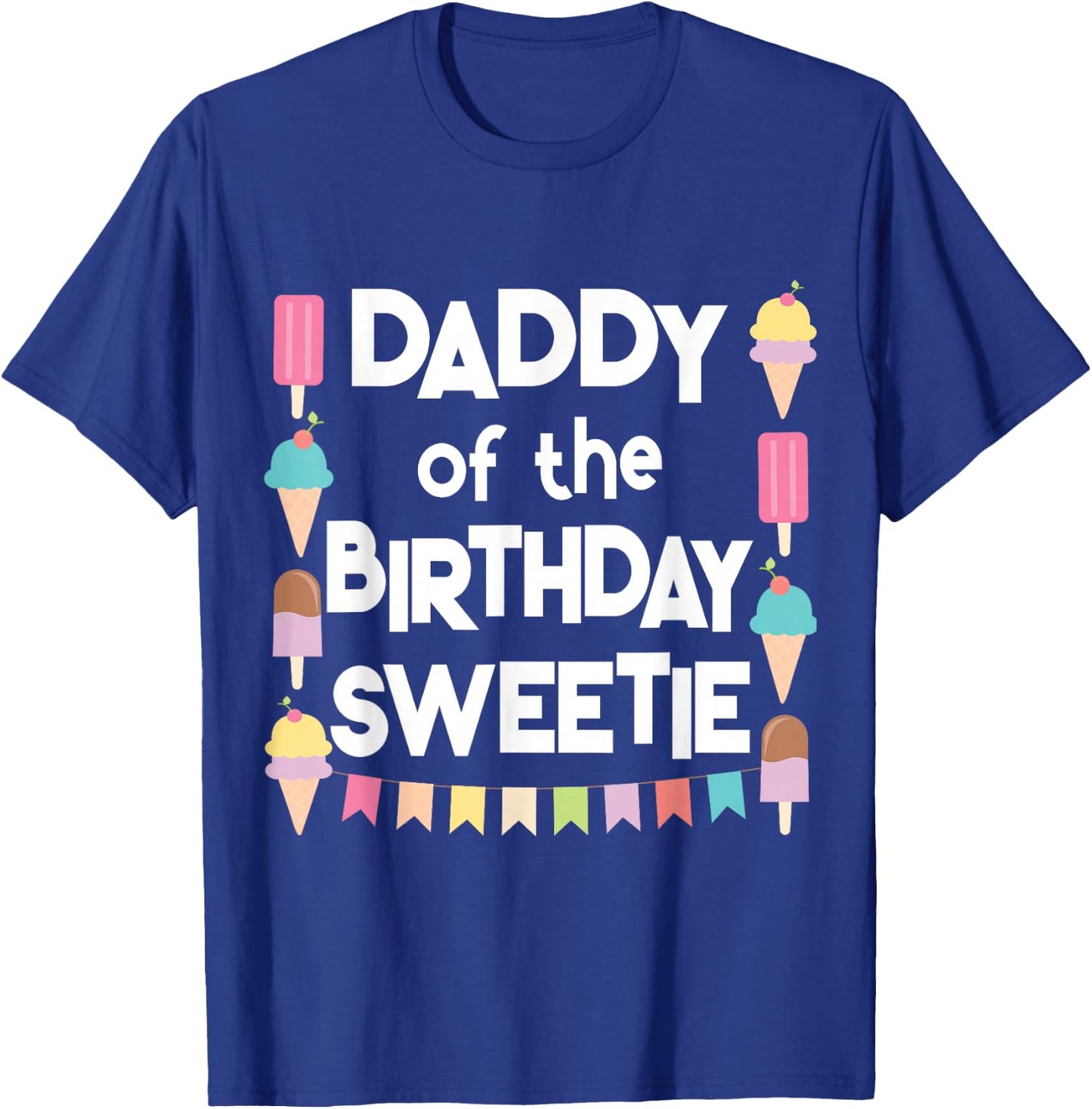 Ice Cream Cones Popsicles Daddy of the Birthday Sweetie T-Shirt - T-Shirt | Royal
