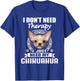 Chihuahua Shirt & -Adults Black Small I Don't Need Therapy I Just Need My Chihuahua T-Shirt - T-Shirt | Royal