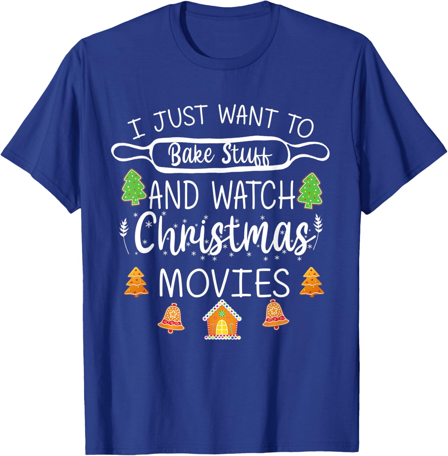 I Just Want to Bake Stuff and Watch Christmas Movies T-Shirt - T-Shirt | Royal