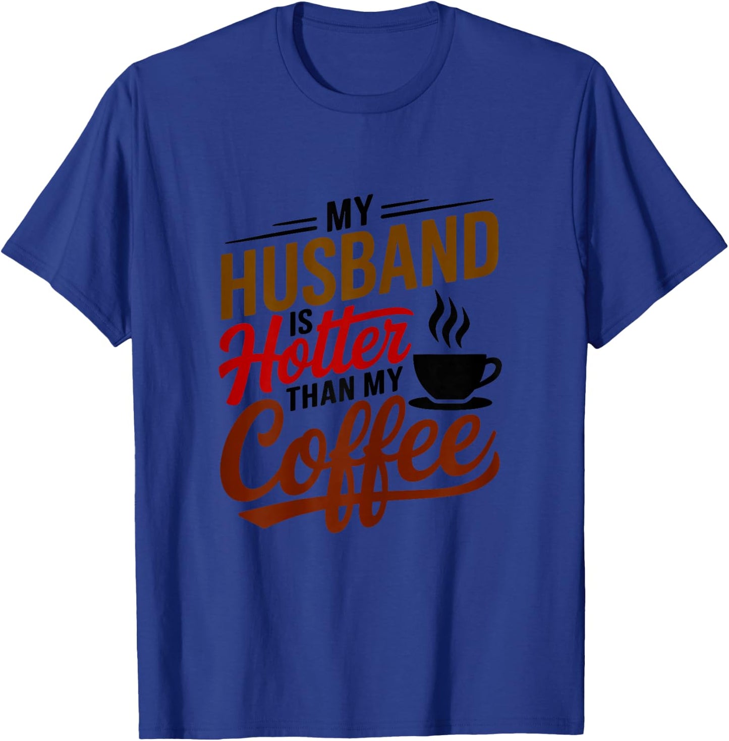 My Husband Is Hotter Than My Coffee Funny Wife Married Women T-Shirt - T-Shirt | Royal