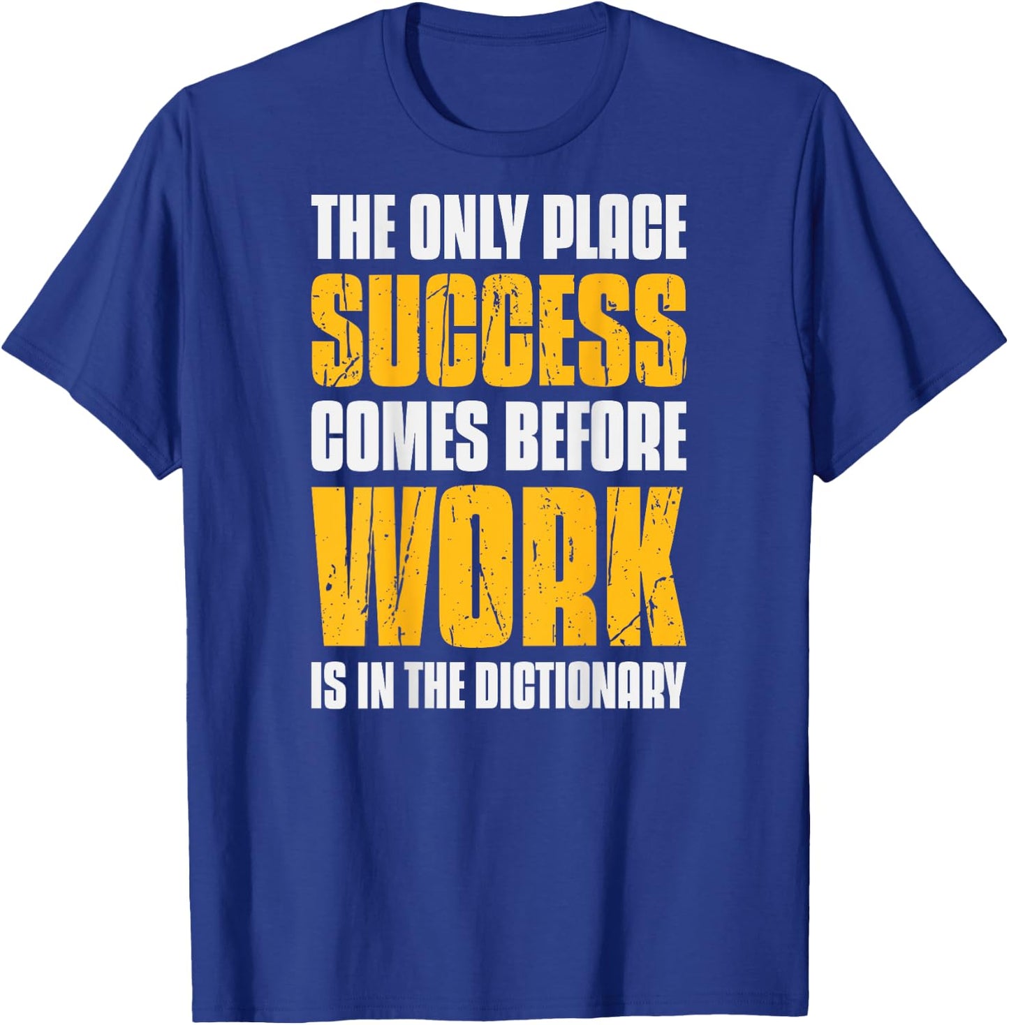 Only Place Success Comes Before Work Is In The Dictionary T-Shirt - T-Shirt | Royal
