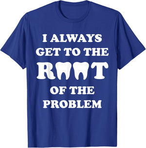 I Always Get To The Root Of The Problem Funny Dentist T-Shirt - T-Shirt | Royal