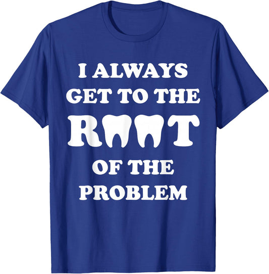 I Always Get To The Root Of The Problem Funny Dentist T-Shirt - T-Shirt | Royal
