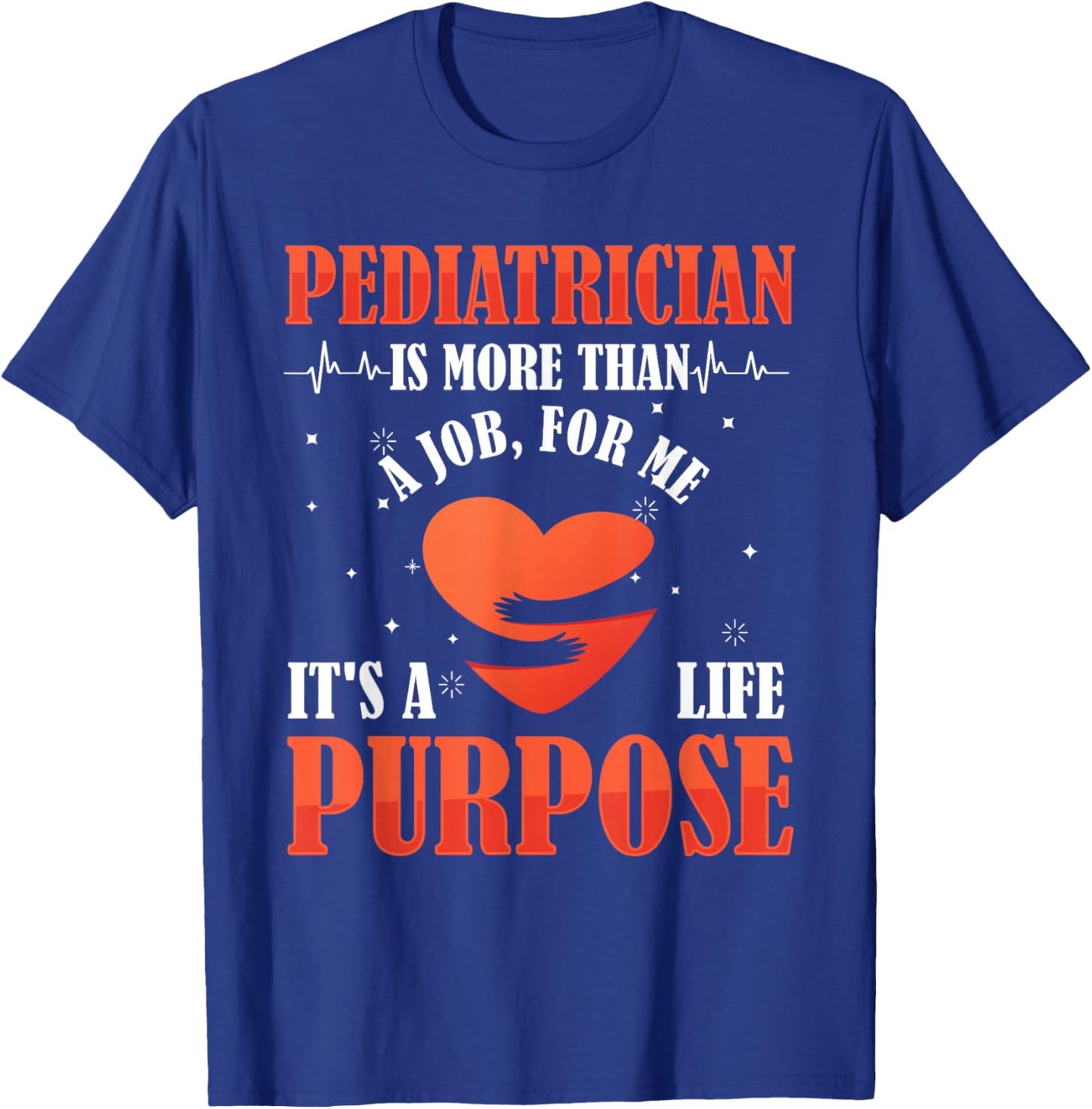 Pediatric Pediatrician Doctor Heart Job Love Purpose Gift T-Shirt - T-Shirt | Royal
