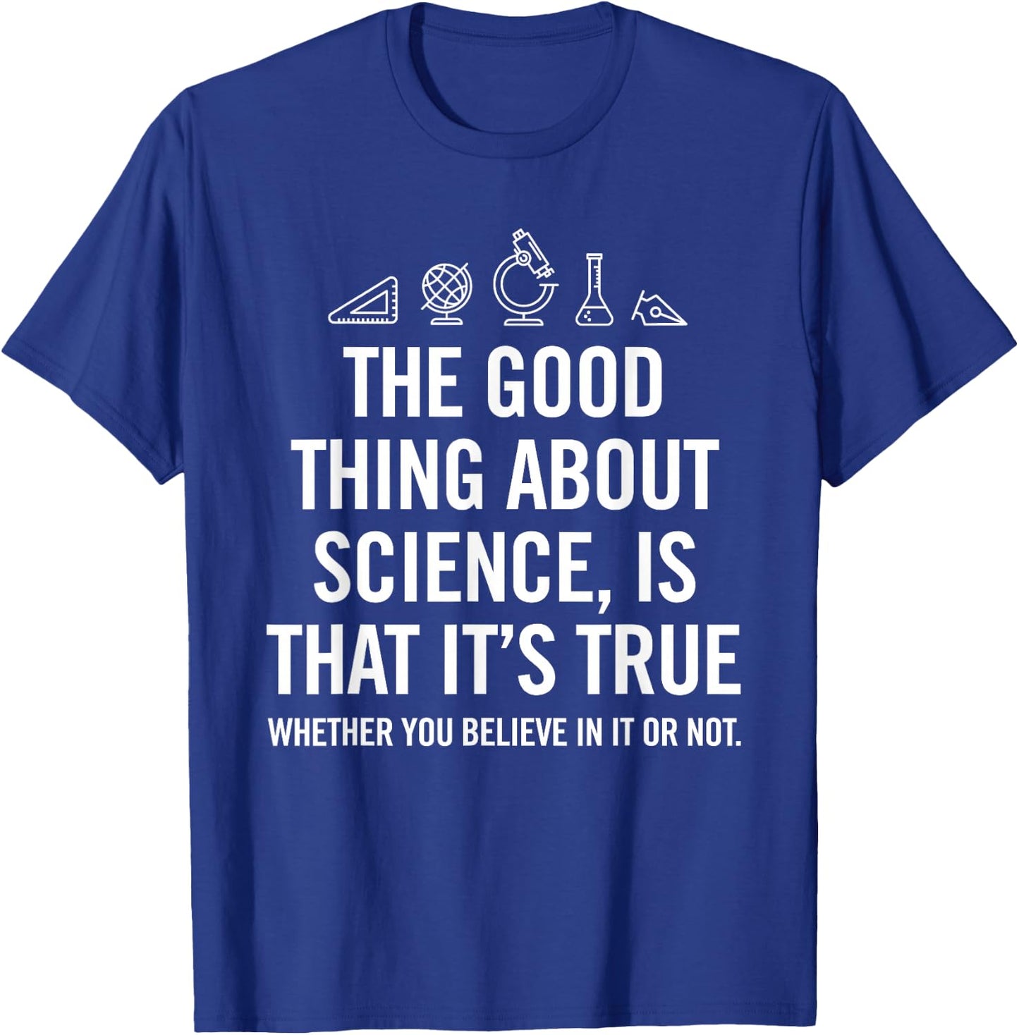 The good thing about science is that its true shirt T-Shirt - T-Shirt | Royal