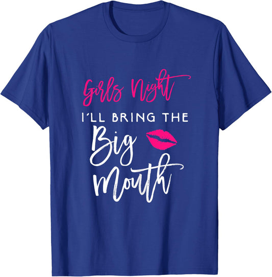 Girls Night Shirt I'll Bring The Big Mouth Funny Party T-Shirt - T-Shirt | Royal