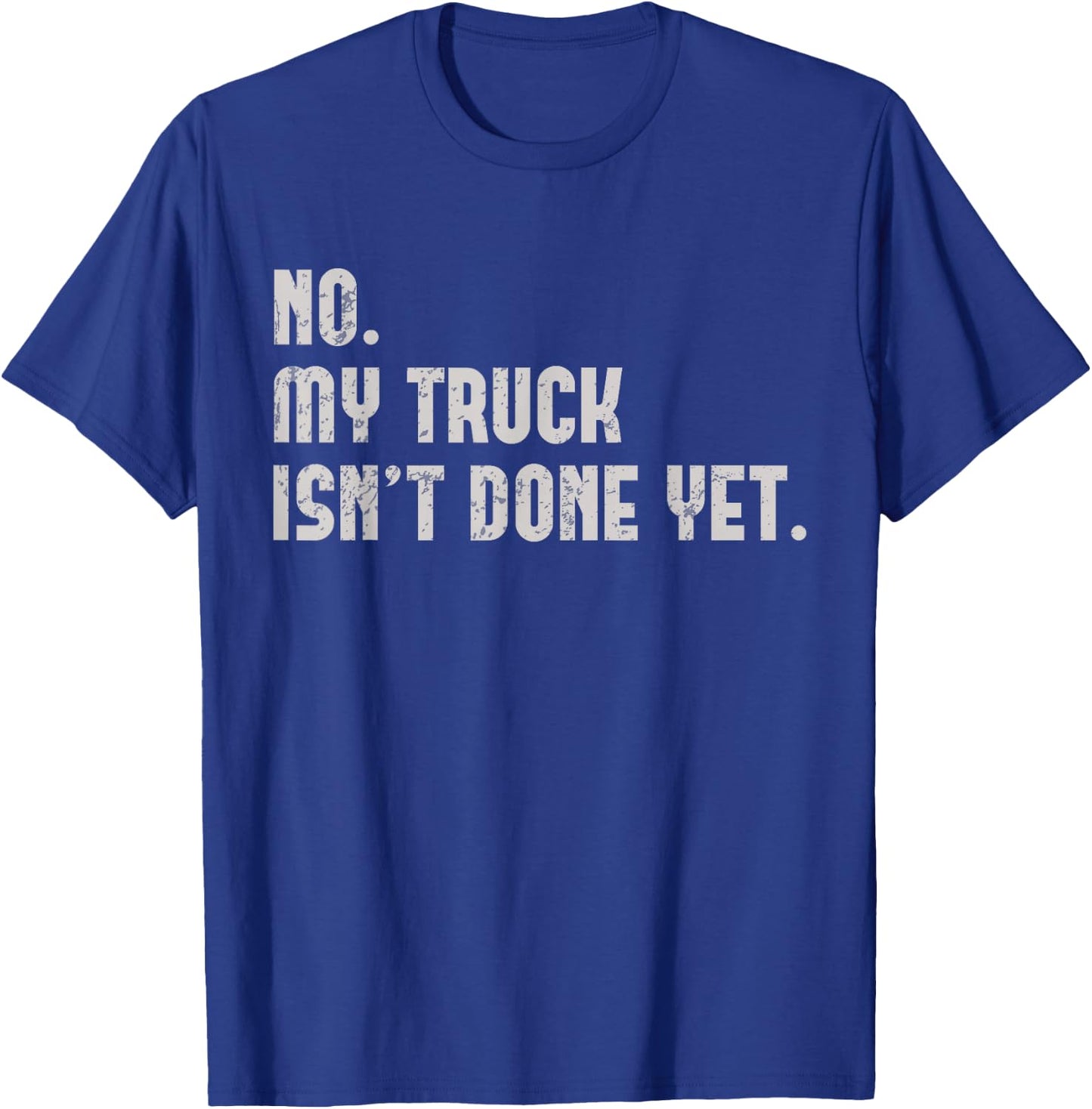 My Truck Isn't Done Yet Funny Truck Mechanic Pickup Repair T-Shirt - T-Shirt | Royal