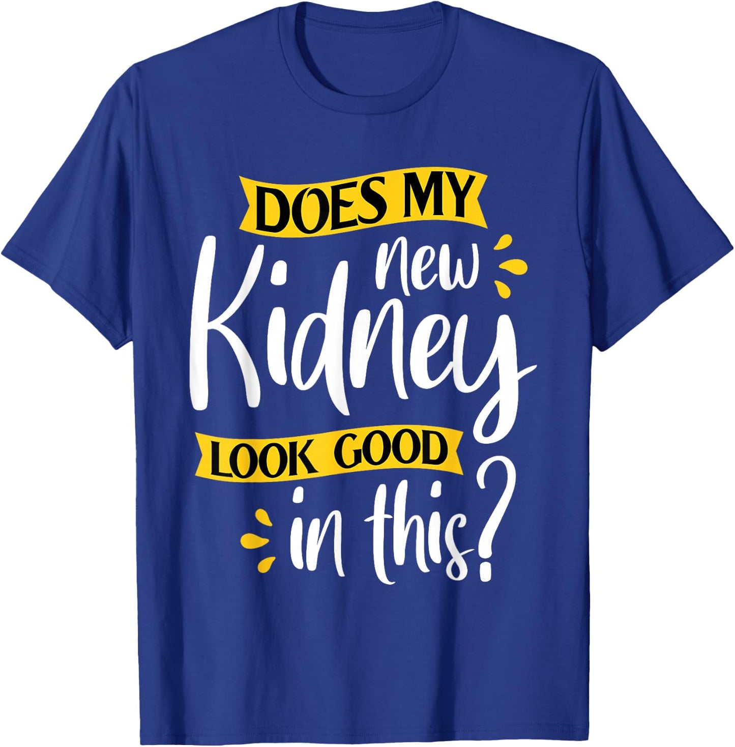 Does My New Kidney Look Good - Transplant Surgery Recipient T-Shirt - T-Shirt | Royal
