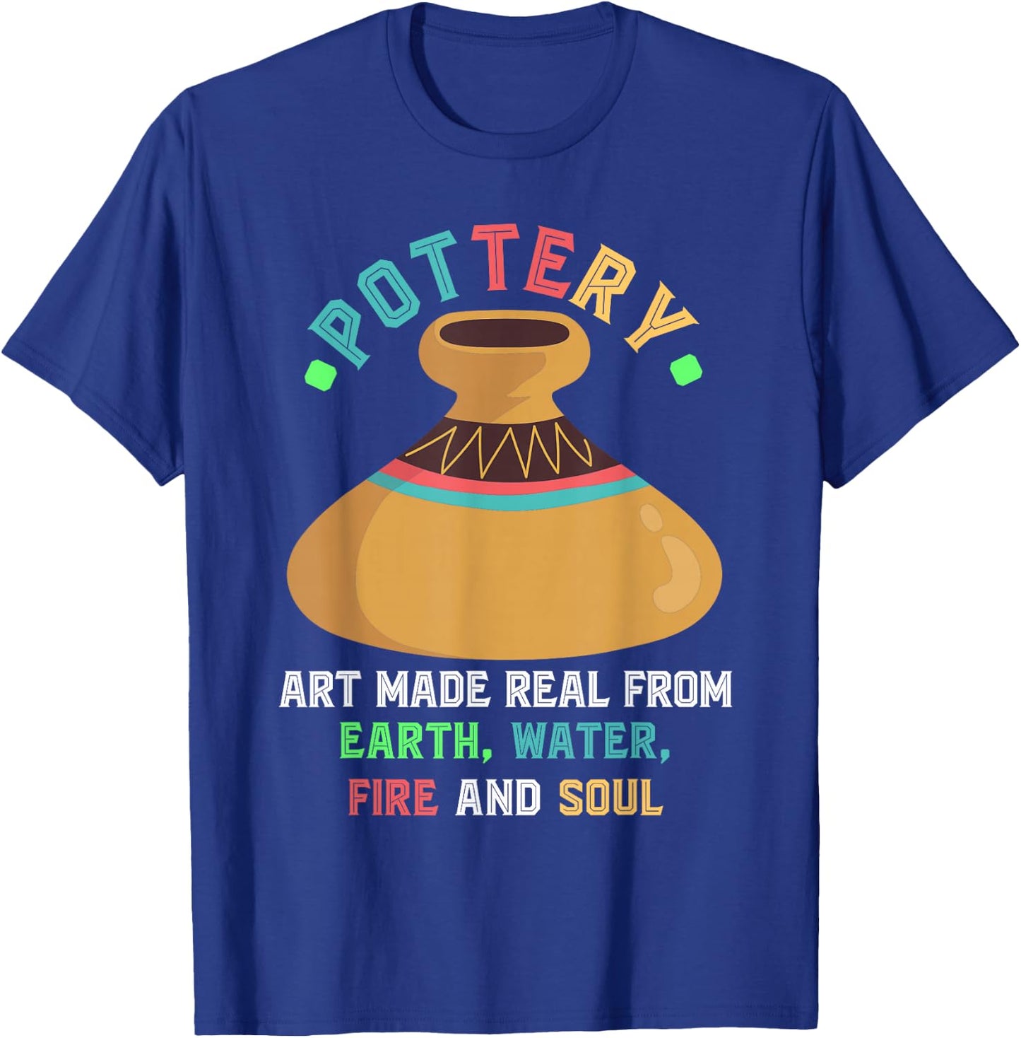 Pottery Earth Water Fire Soul Art Pottery Artists Ceramics T-Shirt - T-Shirt | Royal