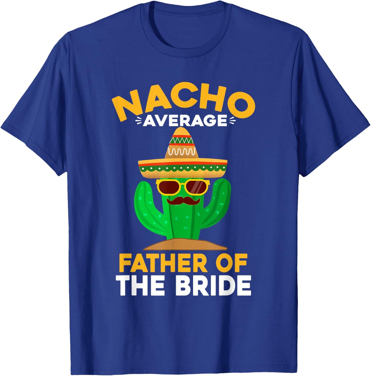 Nacho Average Father Of The Bride Mexican Cinco De Mayo T-Shirt - T-Shirt | Royal