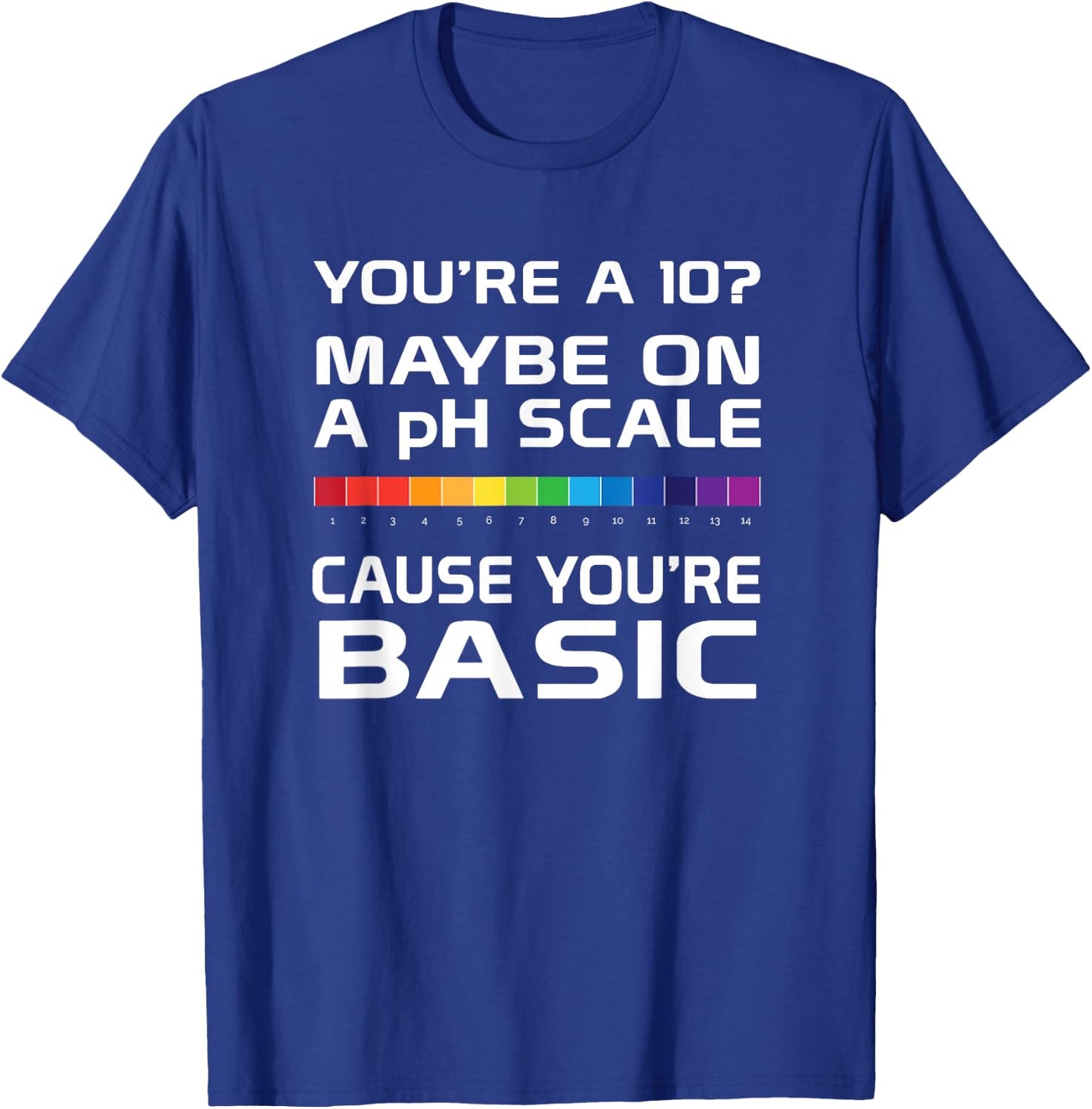 Youre Basic on a pH Scale Funny science T-Shirt - T-Shirt | Royal