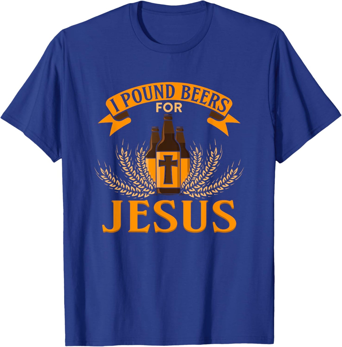 I Pound Beers For Jesus - Funny Beer T-Shirt - T-Shirt | Royal