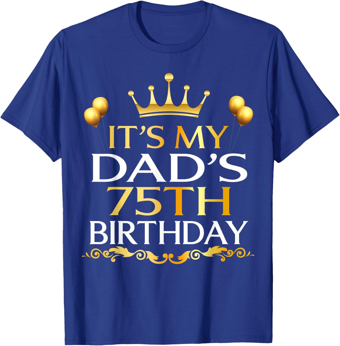 It's My Dad's 75th Birthday Happy Birthday 75 Years Old T-Shirt - T-Shirt | Royal