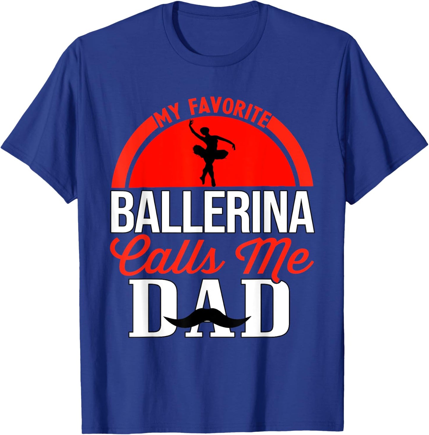My Favorite Ballerina Calls Me Dad Ballet Dancer Father T-Shirt - T-Shirt | Royal