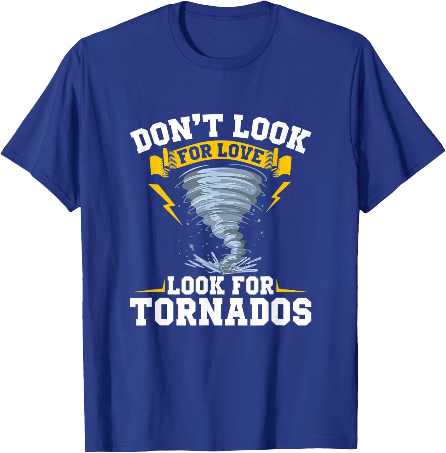 Don´t Look For Love Look For Tornados - Storm Chasing T-Shirt - T-Shirt | Royal