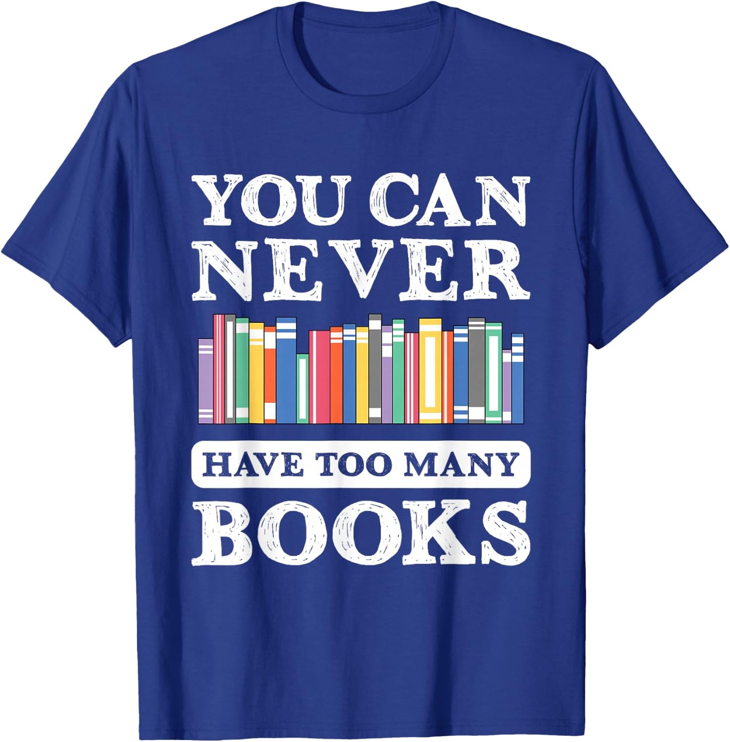 You Can Never Have Too Many Books Funny Reading Lover Outfit T-Shirt - T-Shirt | Royal
