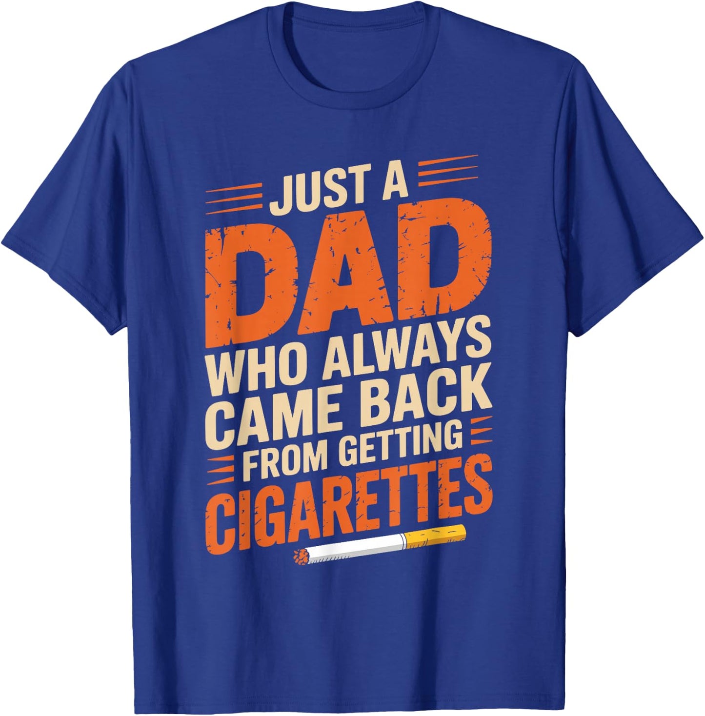 Just A Dad Who Always Came Back From Getting Cigarettes T-Shirt - T-Shirt | Royal