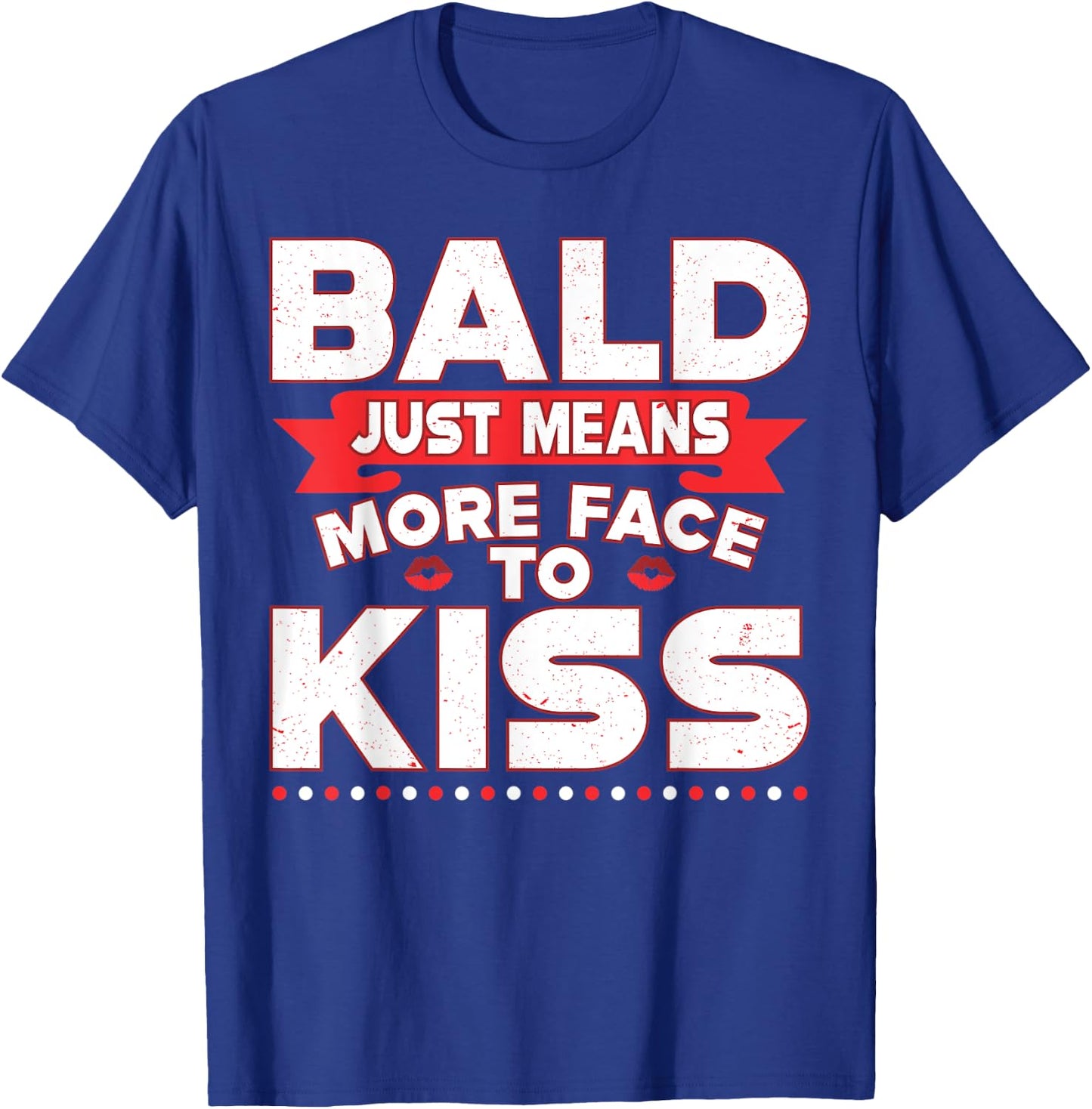 Funny Bald Just Means More Face To Kiss Bald Head T-Shirt - T-Shirt | Royal
