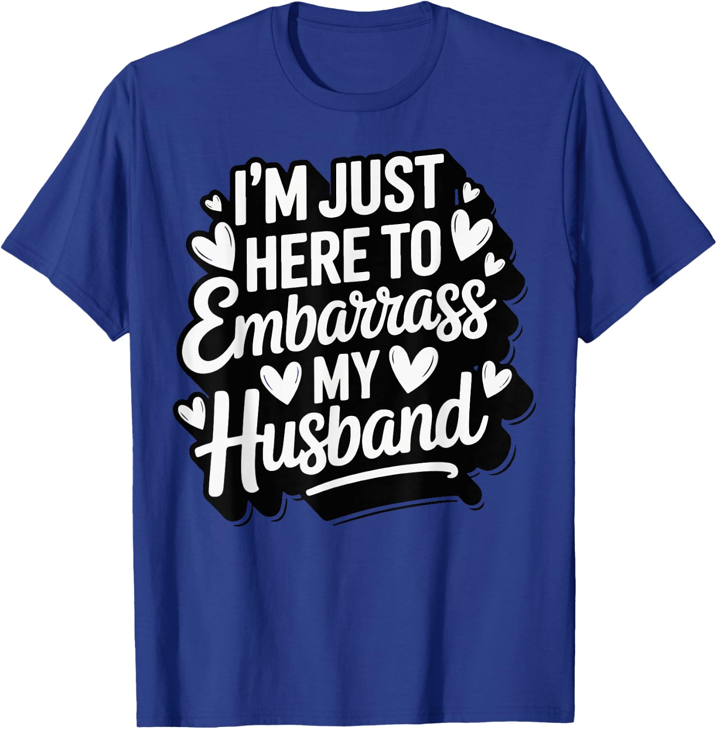 I'm Just Here To Embarrass My Husband T-Shirt - T-Shirt | Royal