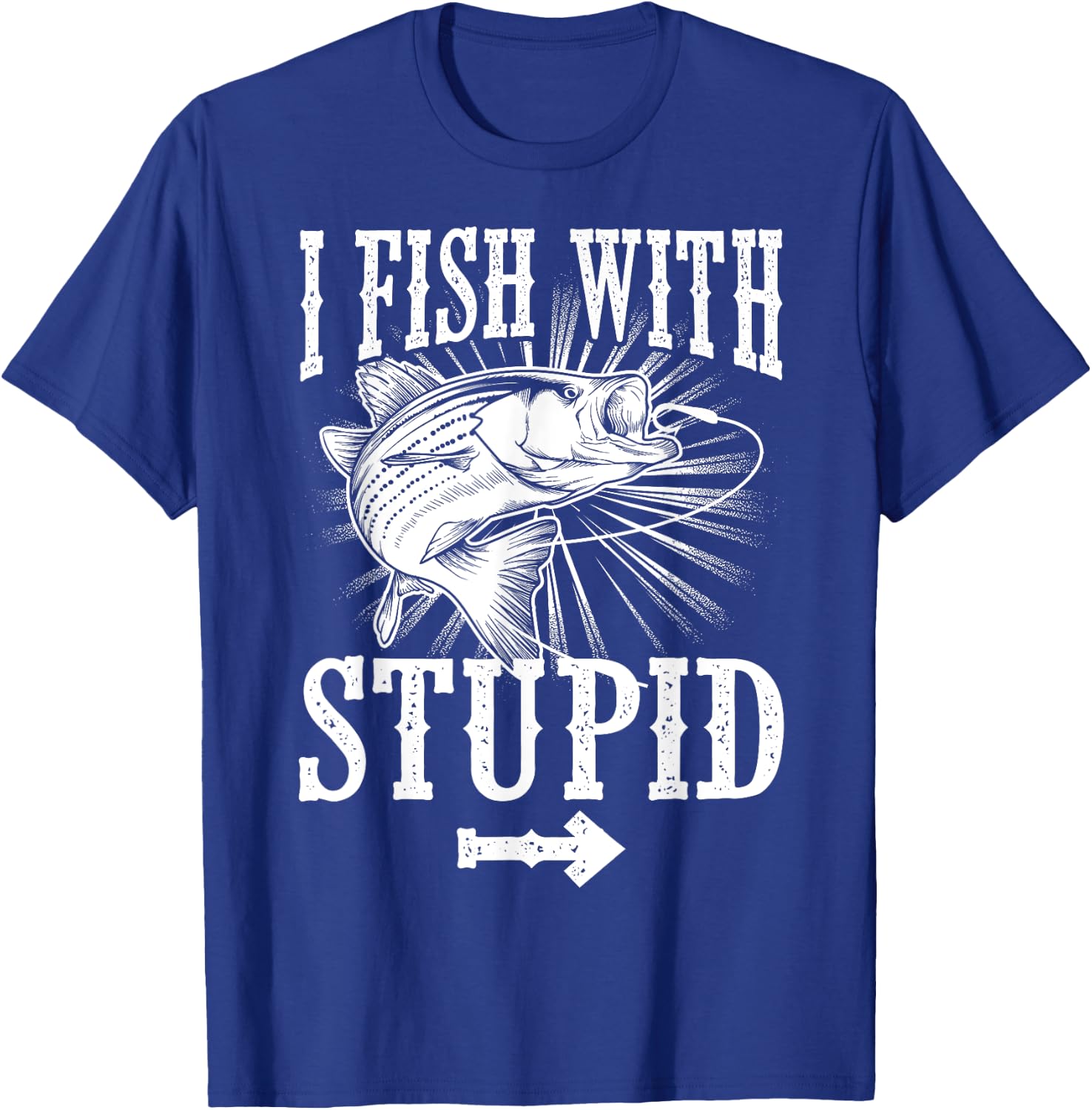 Funny I Fish With Stupid | Cute Hunting Sports Fisher Gift T-Shirt - T-Shirt | Royal
