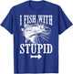 Funny I Fish With Stupid | Cute Hunting Sports Fisher Gift T-Shirt - T-Shirt | Royal