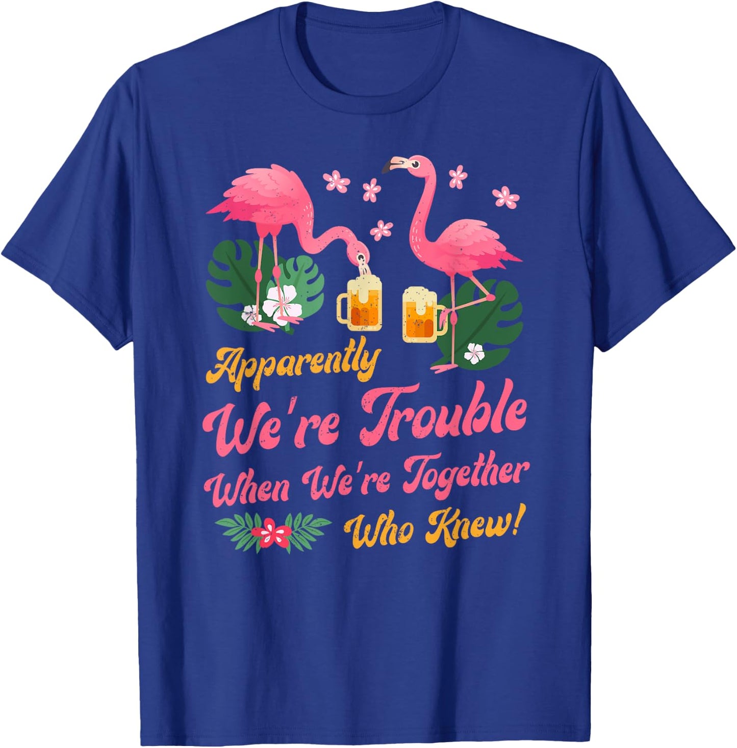 Apparently We Are Trouble When We Are Together Flamingo T-Shirt - T-Shirt | Royal