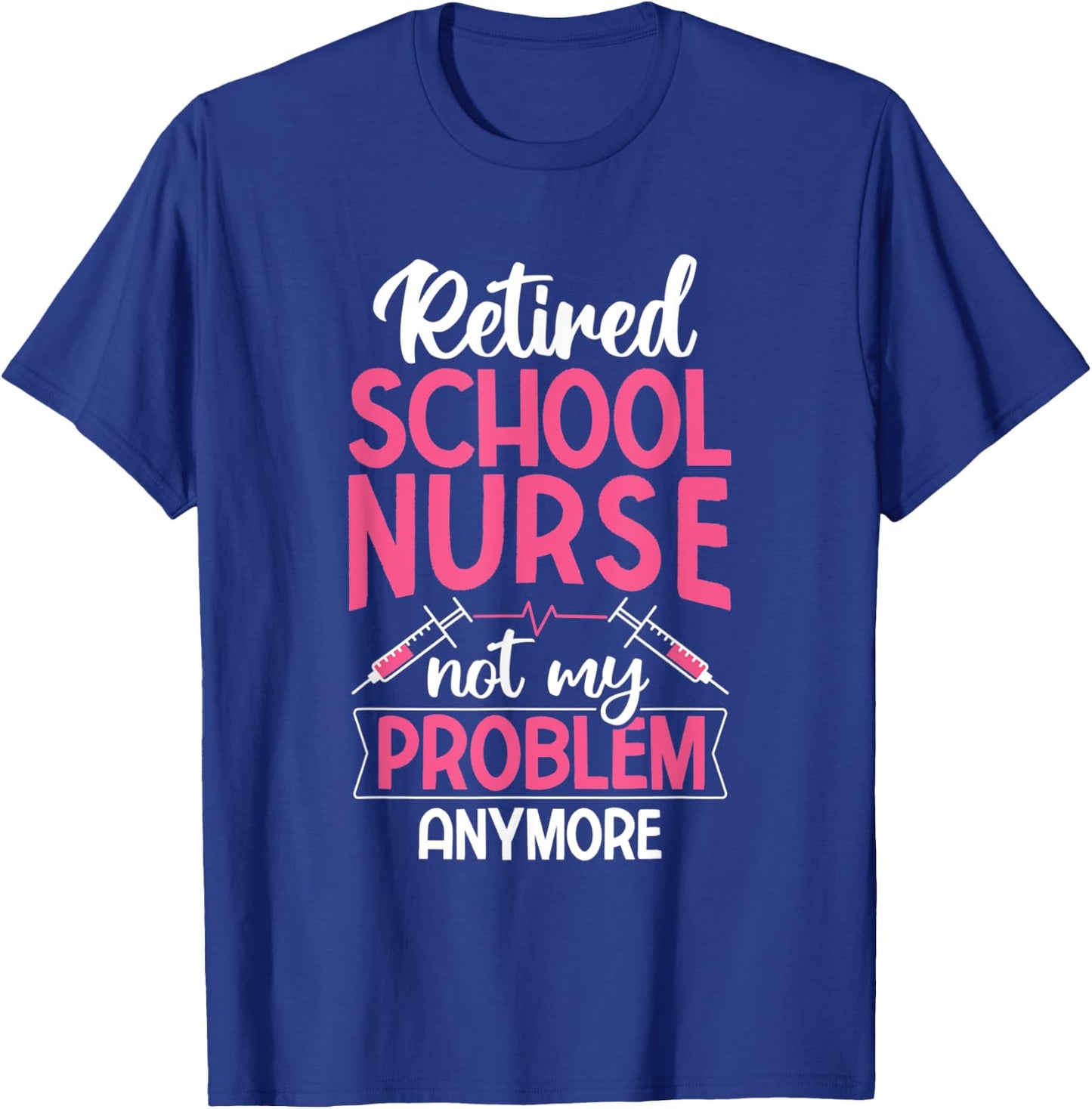 Retired School Nurse Not My Problem Anymore RN Nurse T-Shirt - T-Shirt | Royal