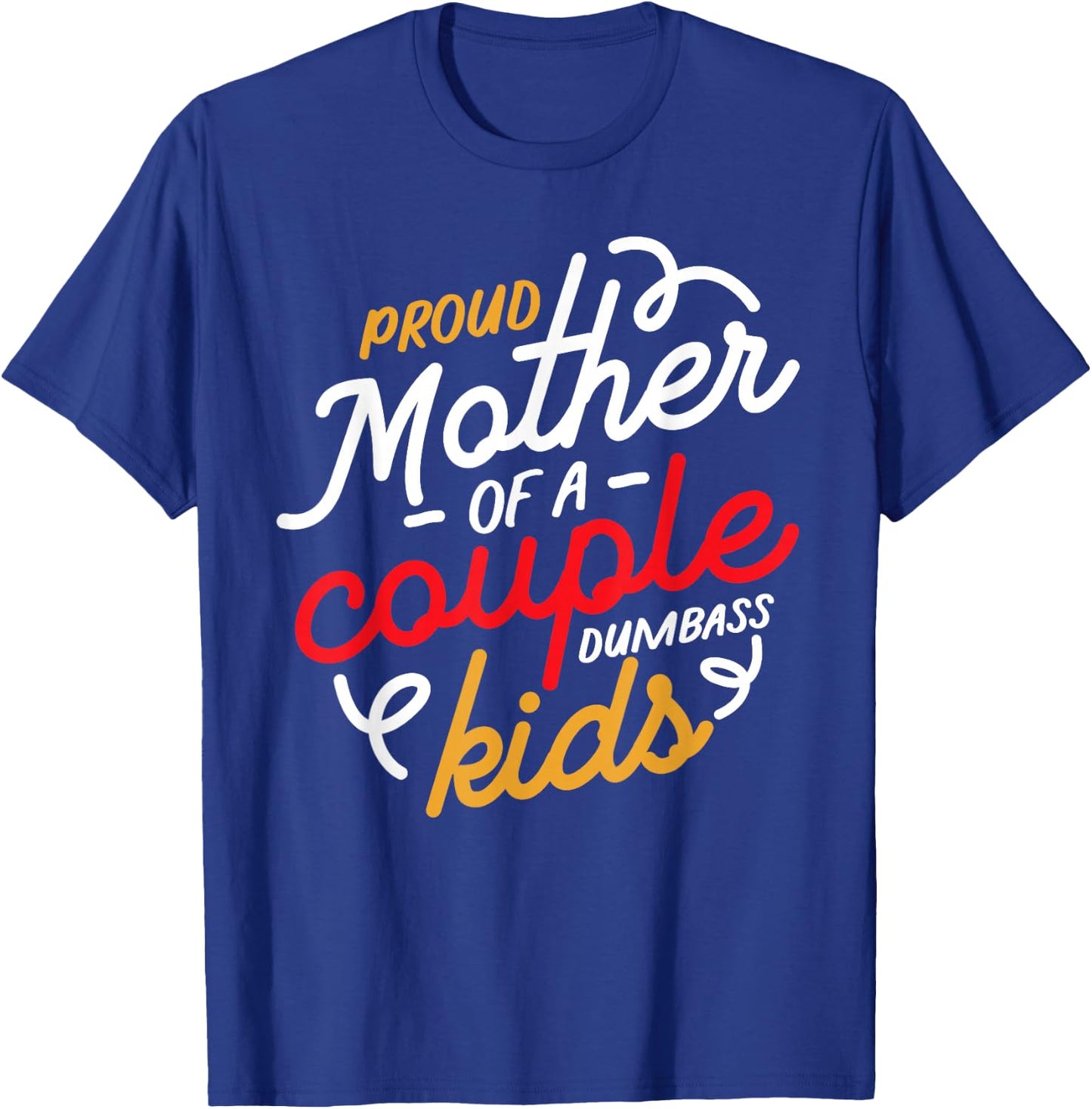 Proud Mother of a Couple of Dumbass Kids T-Shirt - T-Shirt | Royal