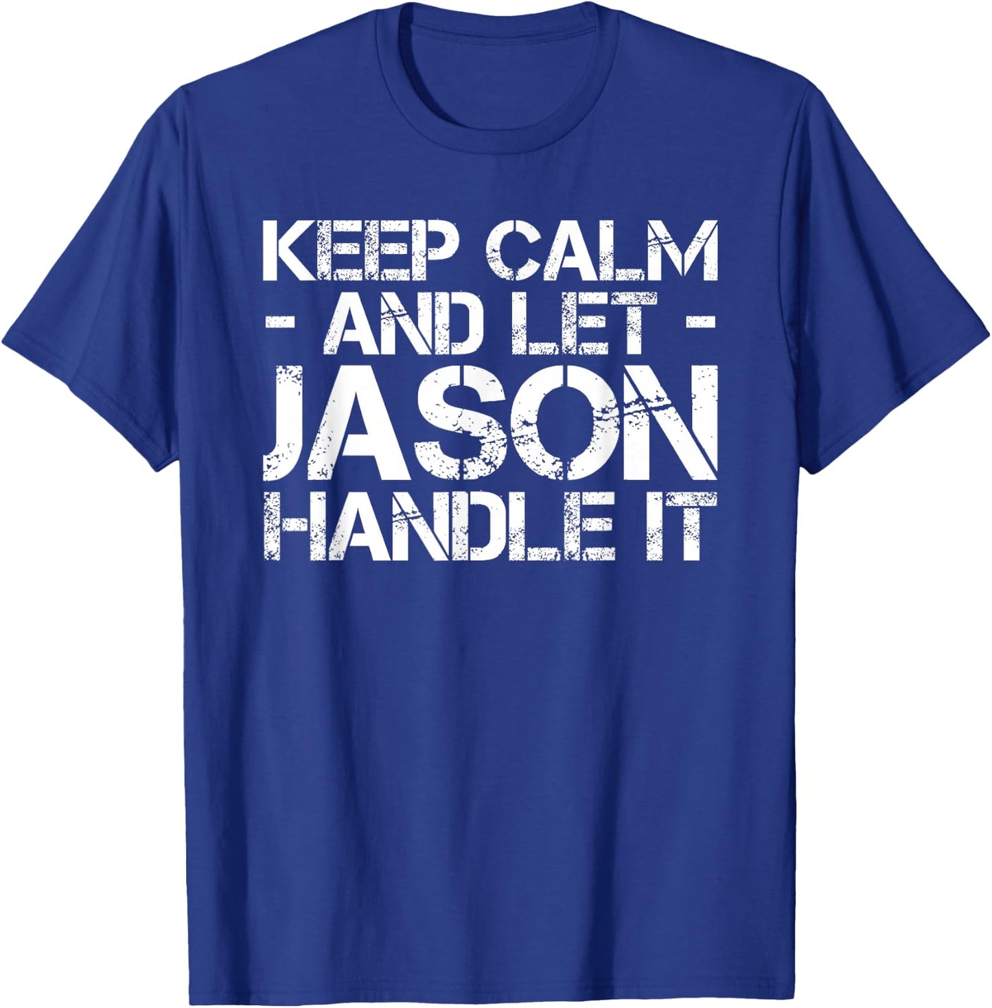 KEEP CALM AND LET JASON HANDLE IT Funny Birthday Gift T-Shirt - T-Shirt | Royal