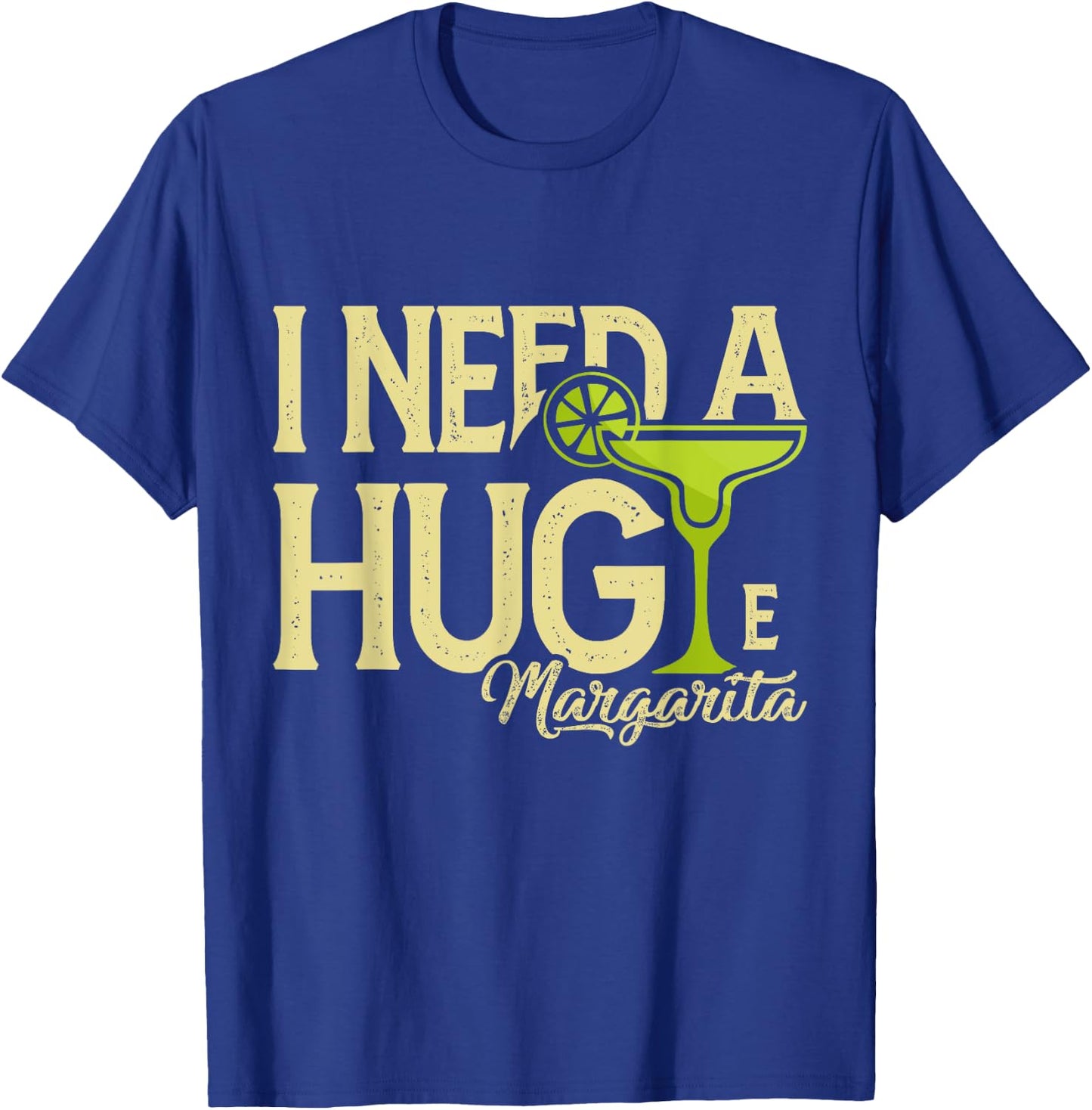 Margarita Drinking Lovers I Need A Huge Margarita T-Shirt - T-Shirt | Royal