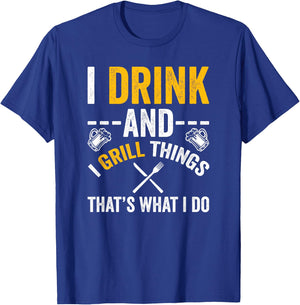 I Drink And I Grill Things That's What I Do T-Shirt - T-Shirt | Royal