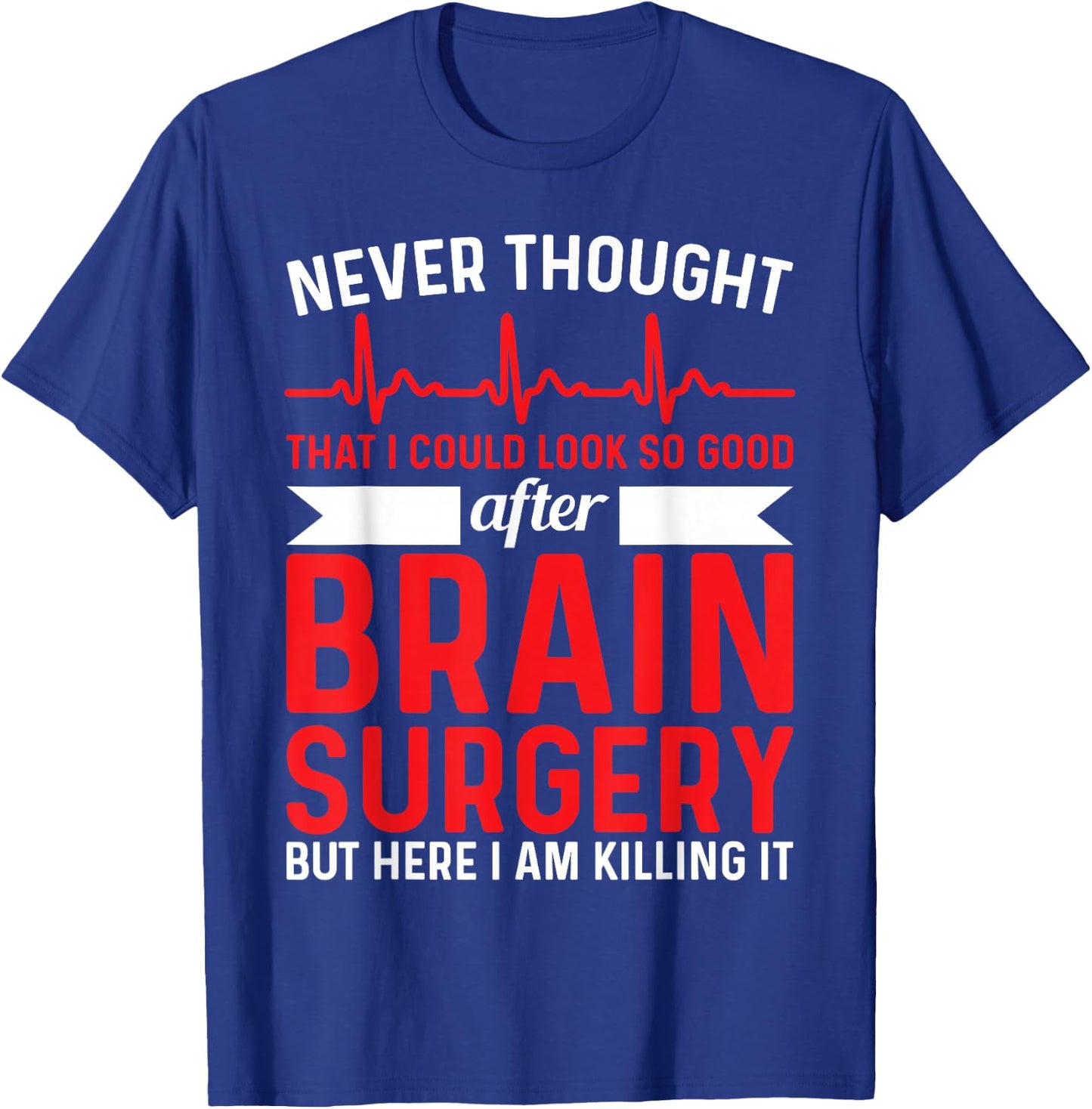 Never Thought That Look Good - Surgery Brain Surgery T-Shirt - T-Shirt | Royal
