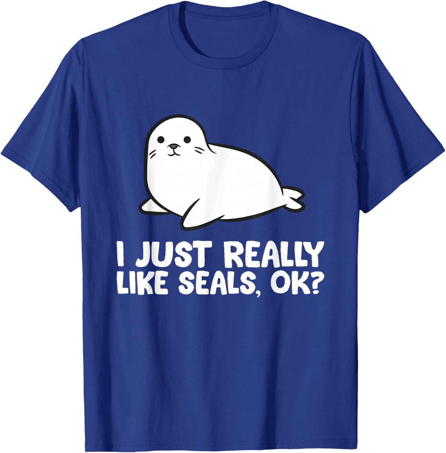 I Just Really Like Seals, Okay Love Seals T-Shirt - T-Shirt | Royal