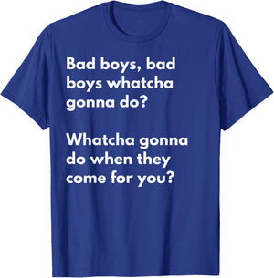 Bad Boys Bad boys .. Watcha gonna do when they come for you? T-Shirt - T-Shirt | Royal