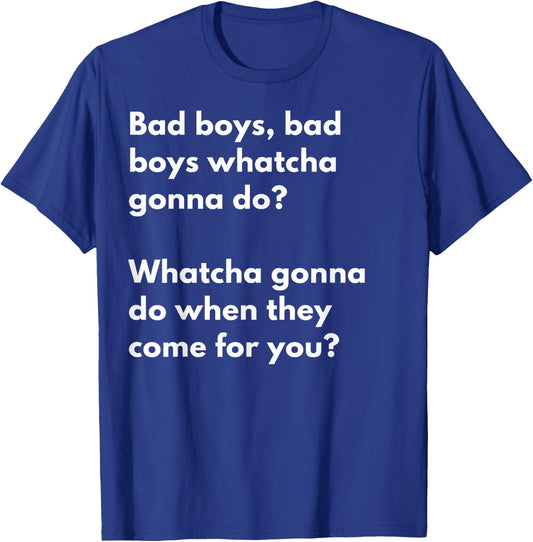 Bad Boys Bad boys .. Watcha gonna do when they come for you? T-Shirt - T-Shirt | Royal