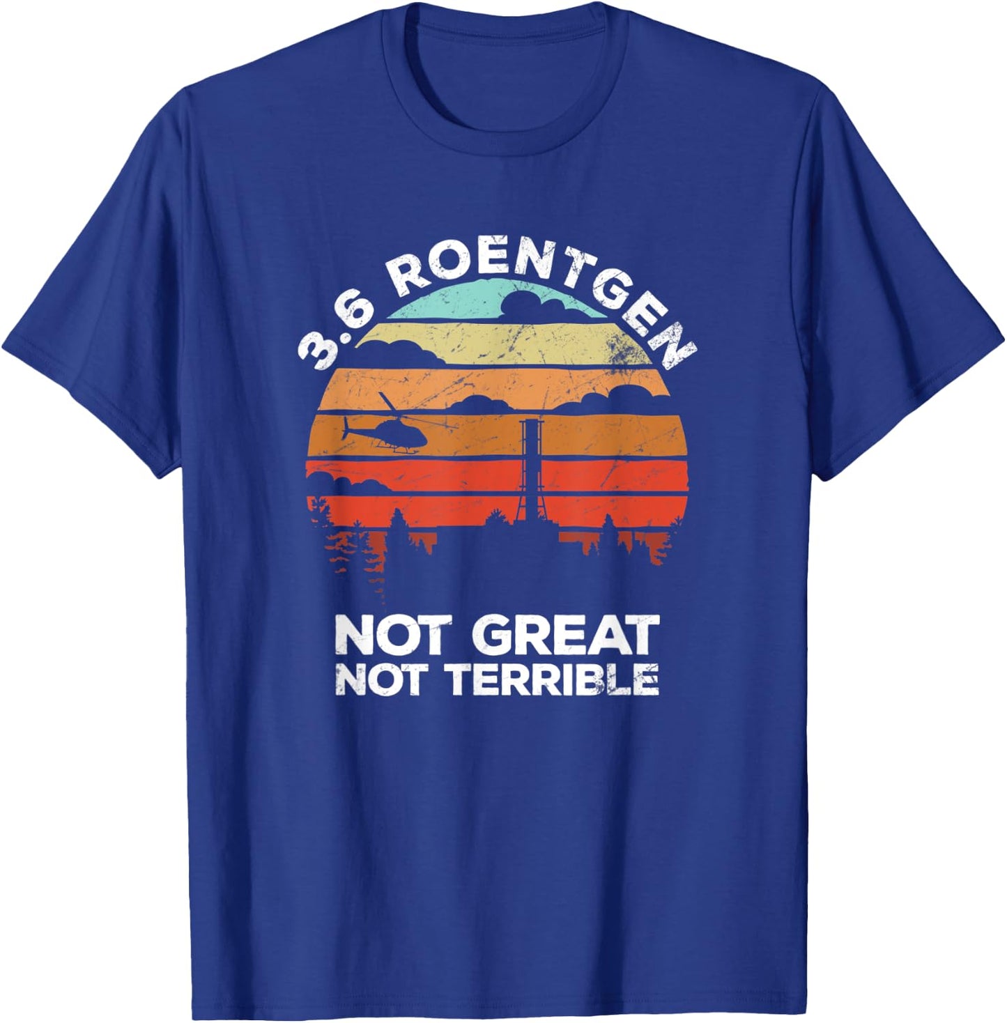 3.6 Roentgen Not Great, Not Terrible Chernobyl 1986 gift T-Shirt - T-Shirt | Royal
